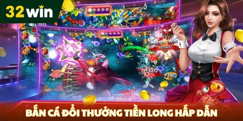 Bắn Cá Đổi Thưởng 32win - Trò Chơi Đang Làm Mưa Làm Gió Bắn cá đổi thưởng Tiền Long hấp dẫn