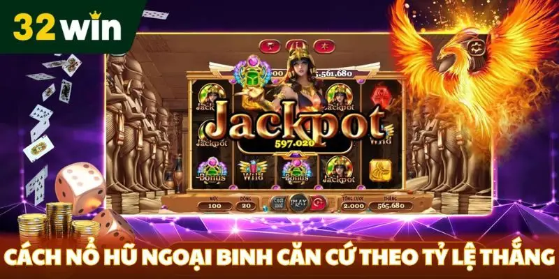 Cách Nổ Hũ Ngoại Binh Tại 32win - Chiến Thuật Chiến Thắng Cách nổ hũ ngoại binh căn cứ theo tỷ lệ thắng