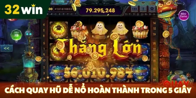 Cách Quay Hũ Dễ Nổ - Bí Quyết Chiến Thắng Từ Cao Thủ 32win Cách quay hũ dễ nổ hoàn thành trong 5 giây