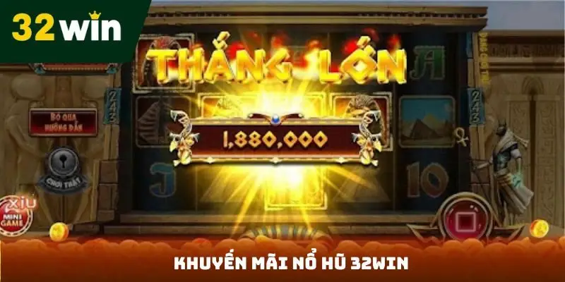 Khuyến Mãi Nổ Hũ 32win - Ngập Tràn Những Ưu Đãi Hấp Dẫn Khuyến mãi nổ hũ 32win