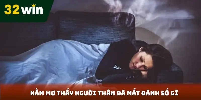 Giải Mã Giấc Mơ Khi Nằm Mơ Thấy Người Thân Đã Mất Đánh Số Gì 32win Nằm mơ thấy người đã chết