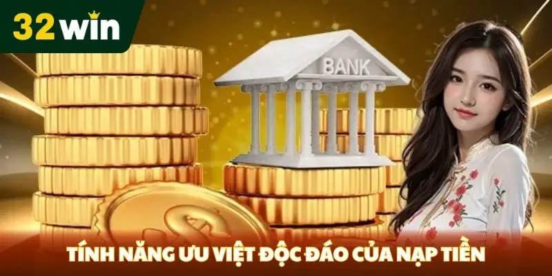 Nạp Tiền 32win - Hướng Dẫn Cho Anh Em Tính năng ưu việt độc đáo của nạp tiền